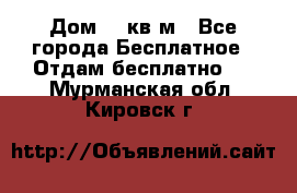 Дом 96 кв м - Все города Бесплатное » Отдам бесплатно   . Мурманская обл.,Кировск г.